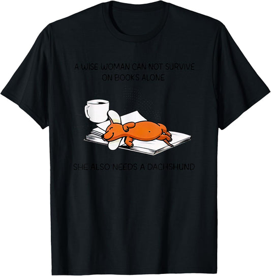 A Wise Woman Cannot Survive On Books Alone Needs A Dachshund T-Shirt - T-Shirt | Black