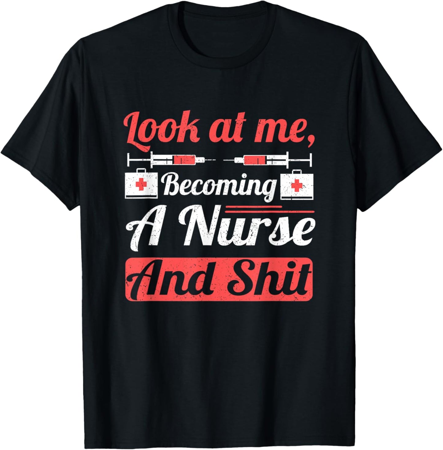 Nursing Student Look at Me Becoming Nurse and Shit Nurse T-Shirt - T-Shirt | Black