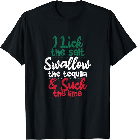 Drink I Lick The Salt Swallow The Tequila And Suck The Lime T-Shirt - T-Shirt | Black