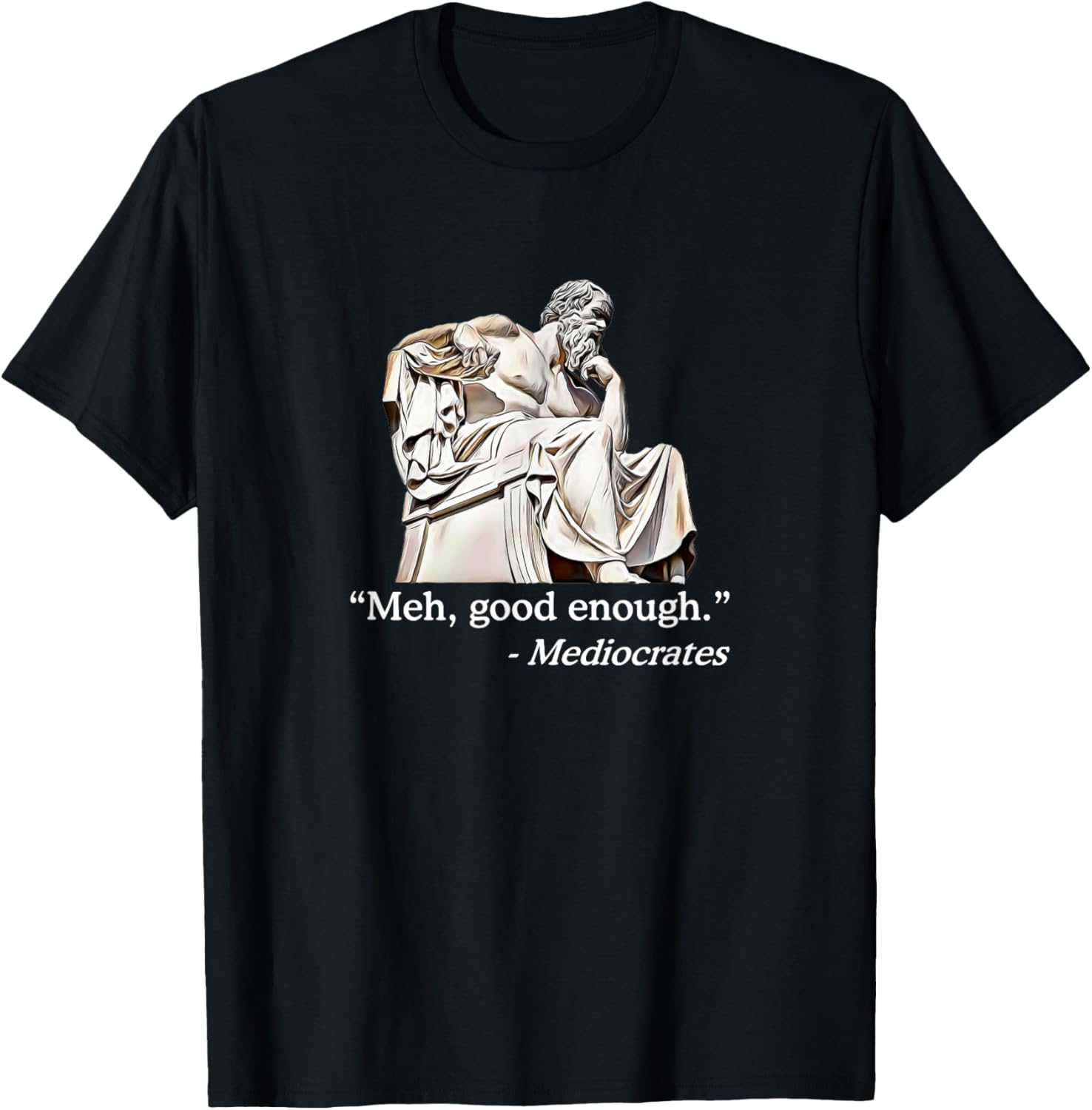 Meh, Good Enough. | Mediocrates Funny Philosophy Teacher Men Women Girls Kids T-Shirt - T-Shirt | Black