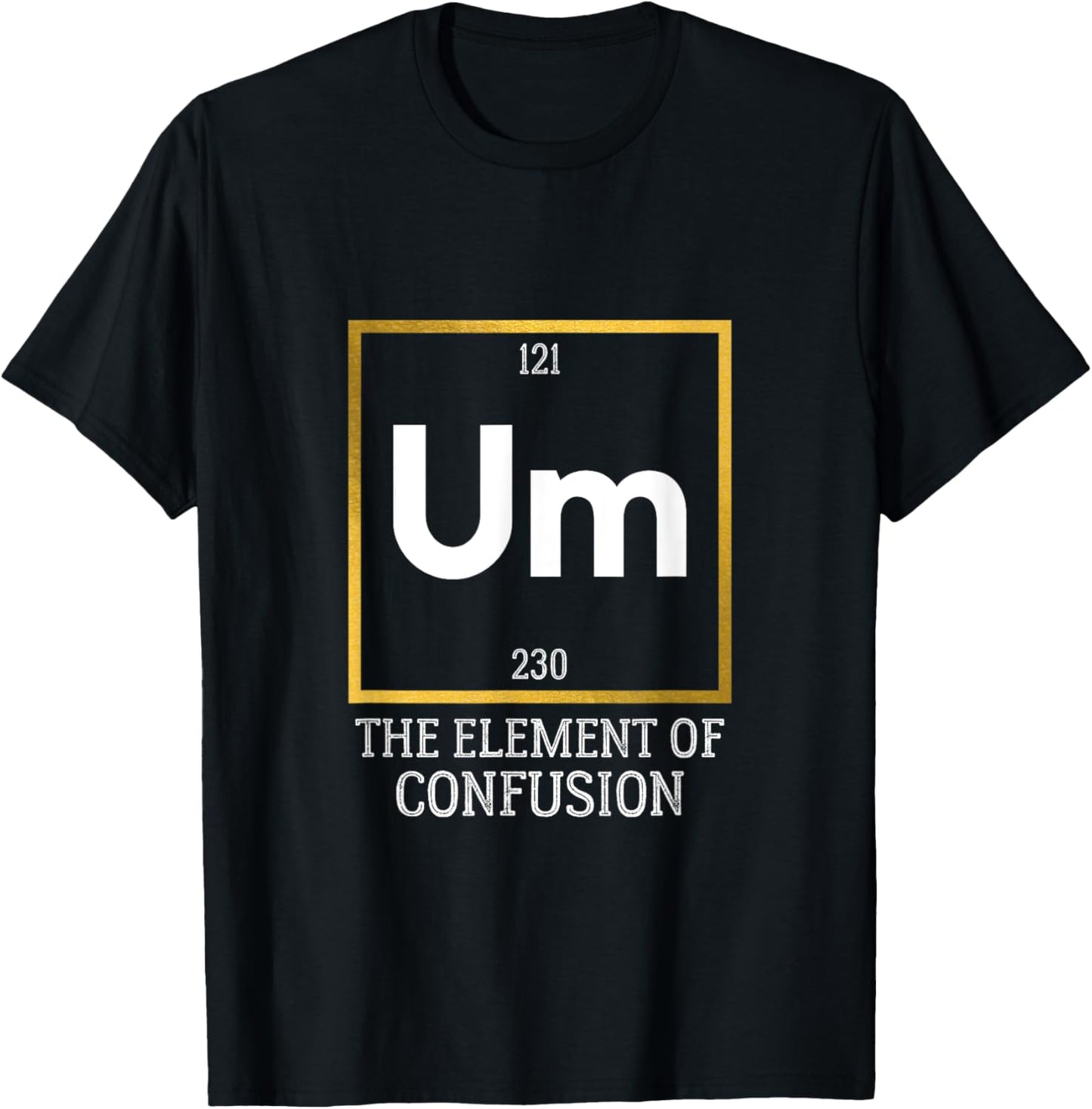 Um! The Element of Confusion Funny Periodic Table T-Shirt - T-Shirt | Black