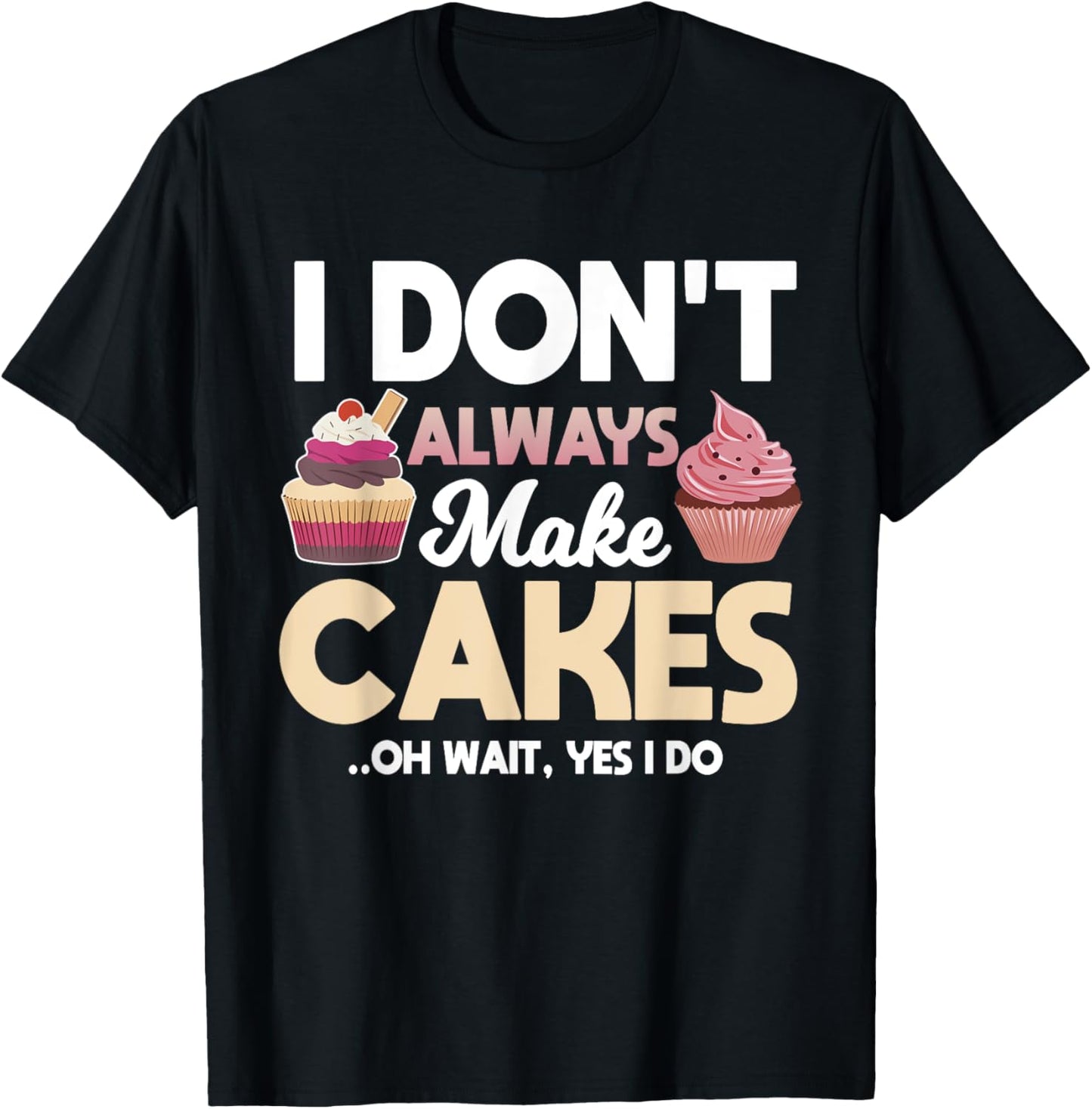 Funny Cakes Baking Apparel Baker Pastries Lover T-Shirt - T-Shirt | Black