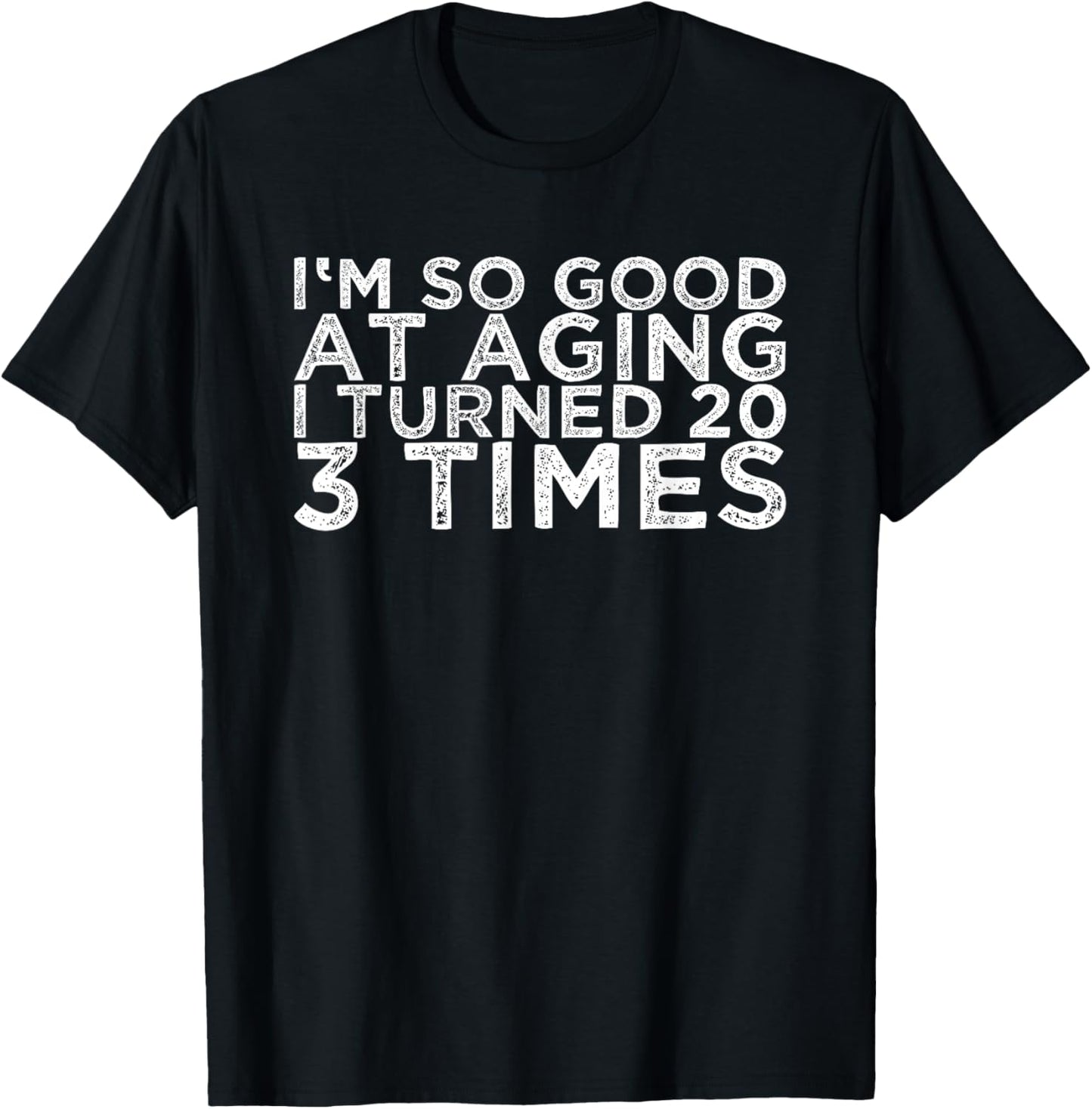 I'm So Good At Aging I Turned 20 3 Times T-Shirt - T-Shirt | Black
