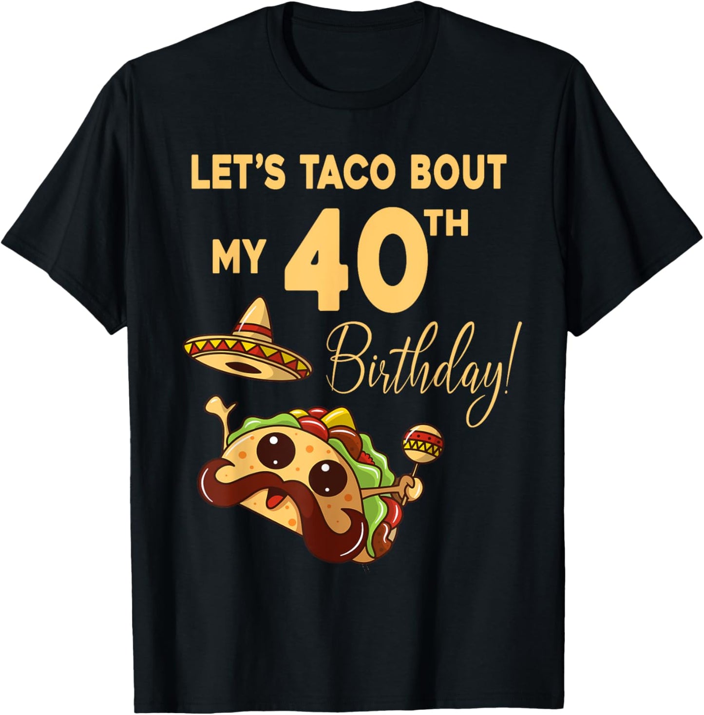 Lets Taco Bout My 40th Birthday Cute Cinco De Mayo Mexican T-Shirt - T-Shirt | Black