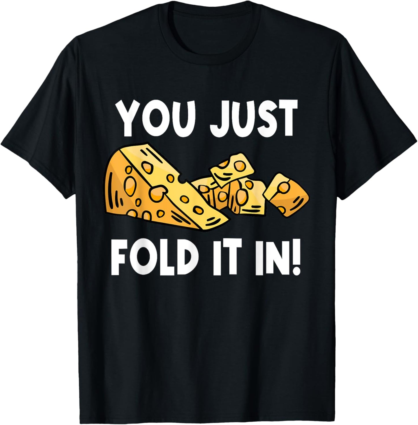 Fold In The Cheese You Just Fold It In For Cooking T-Shirt - T-Shirt | Black
