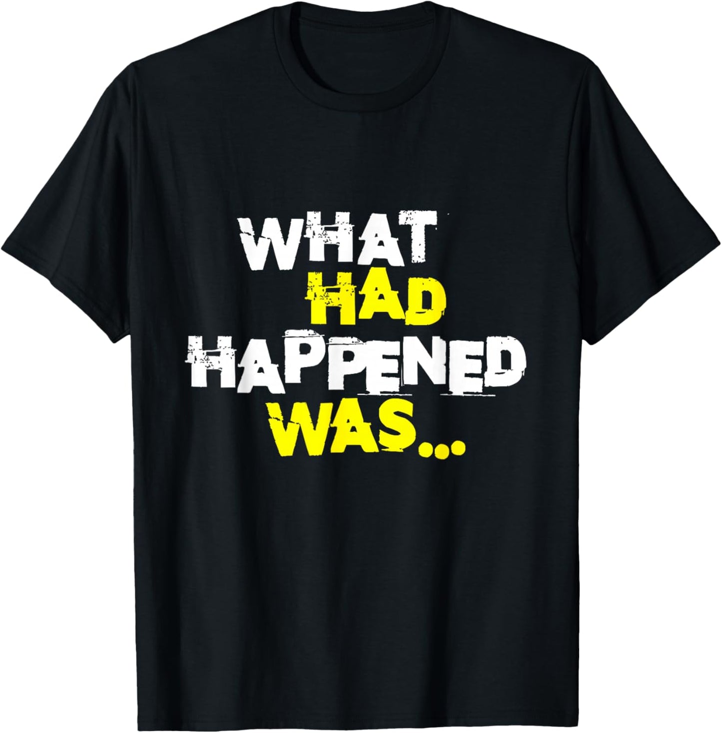 What Had Happened Was, Funny Trendy Meme Teen Graphic Humor T-Shirt - T-Shirt | Black