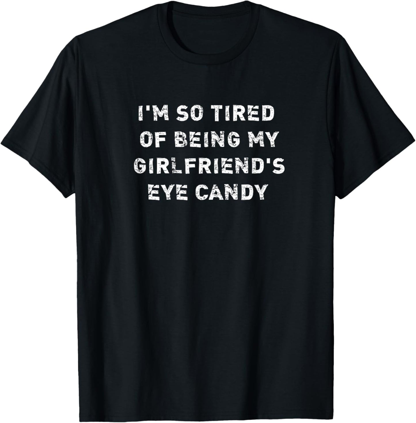 I'm So Tired Of Being My Trophy Girlfriend's Eye Candy T-Shirt - T-Shirt | Black
