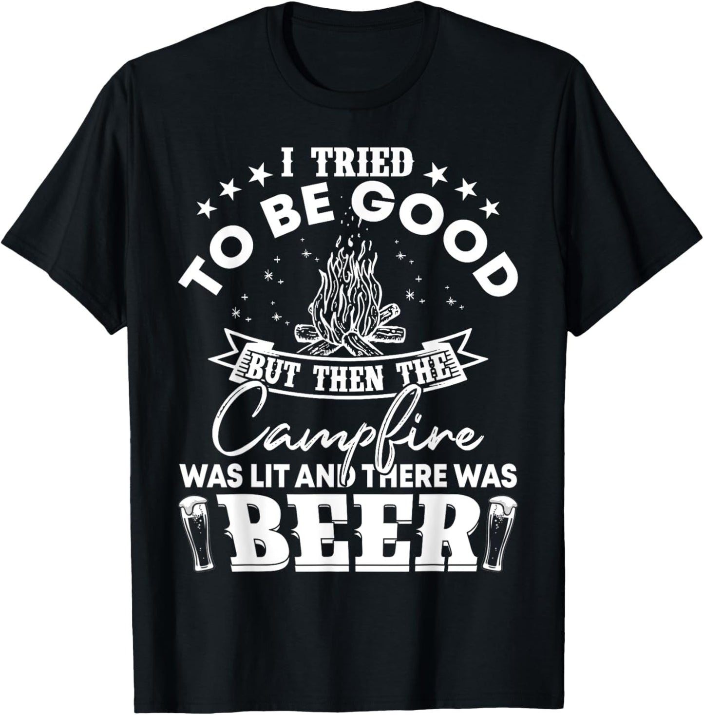 I Tried To Be Good But Then Campfire Lit and There Was Beer T-Shirt - T-Shirt | Black