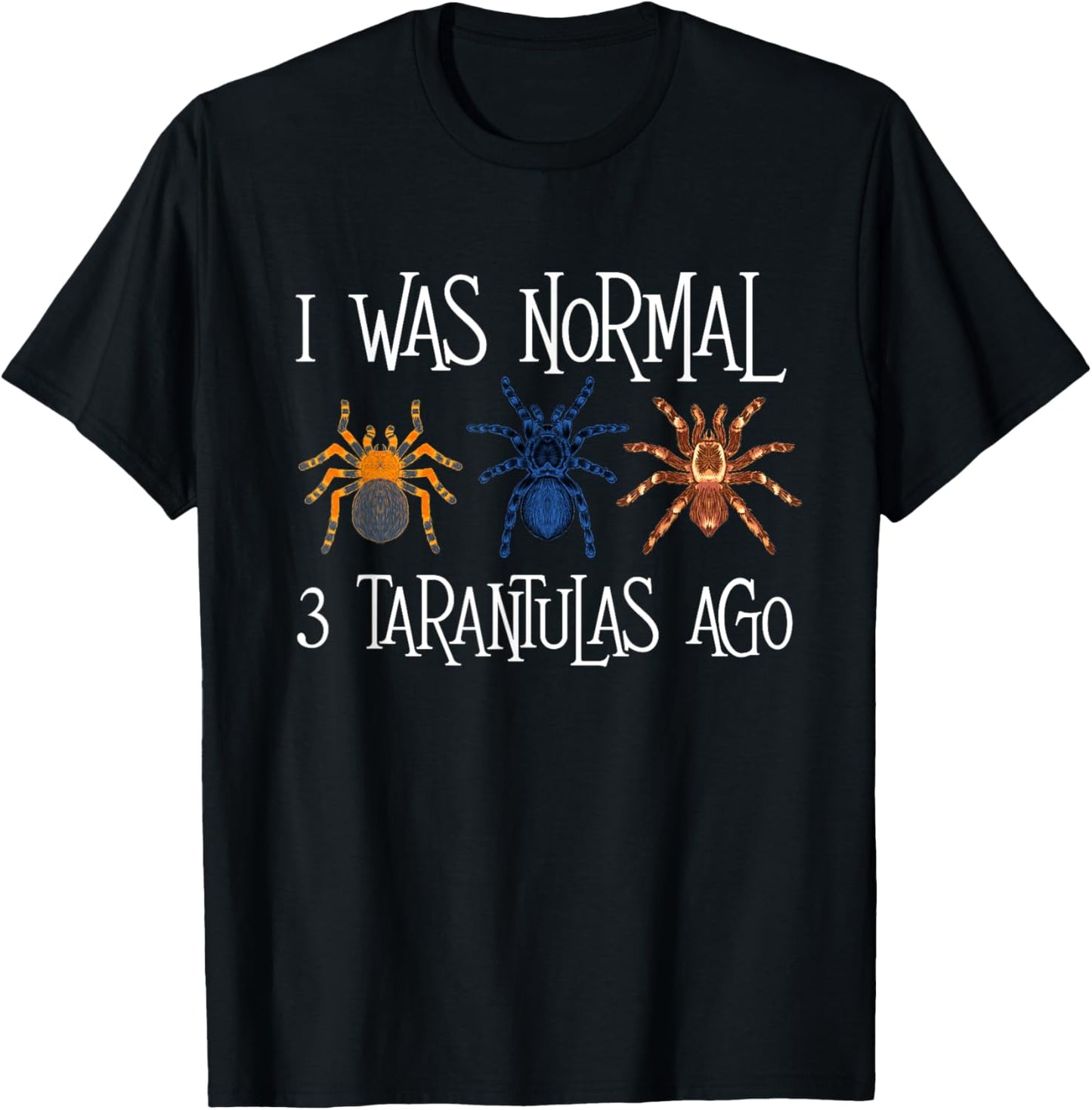 I Was Normal 3 Tarantulas Ago - Arachnid Spider Lover T-Shirt - T-Shirt | Black
