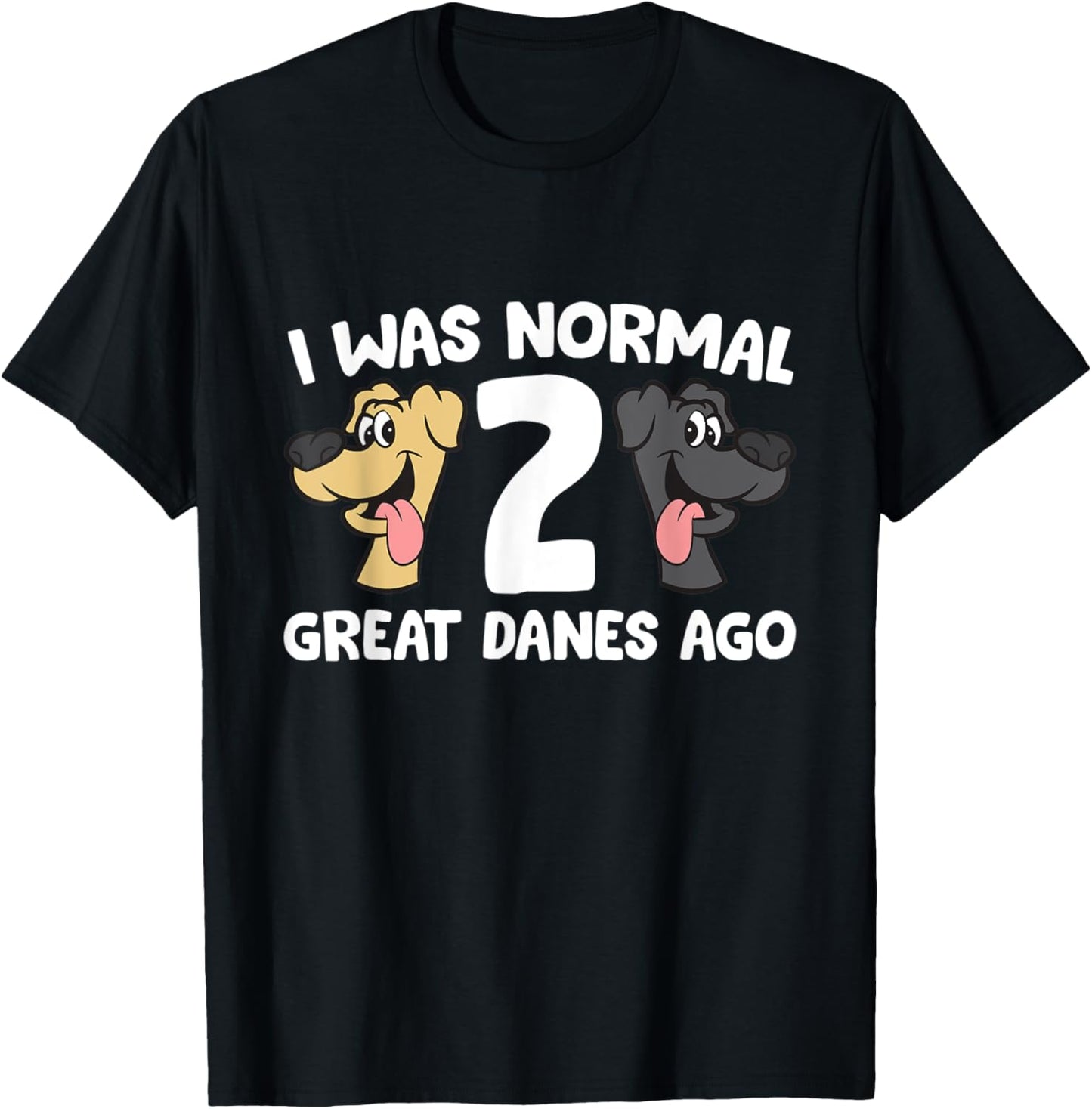 I Was Normal 2 Great Danes Ago Love Great Danes T-Shirt - T-Shirt | Black