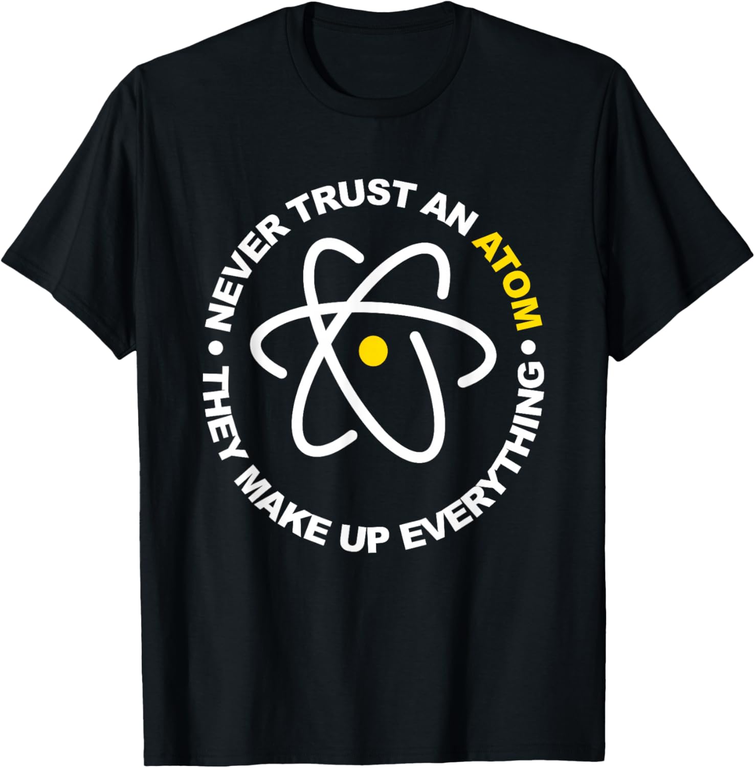 Never Trust an Atom They Make Up Everything T-Shirt - T-Shirt | Black
