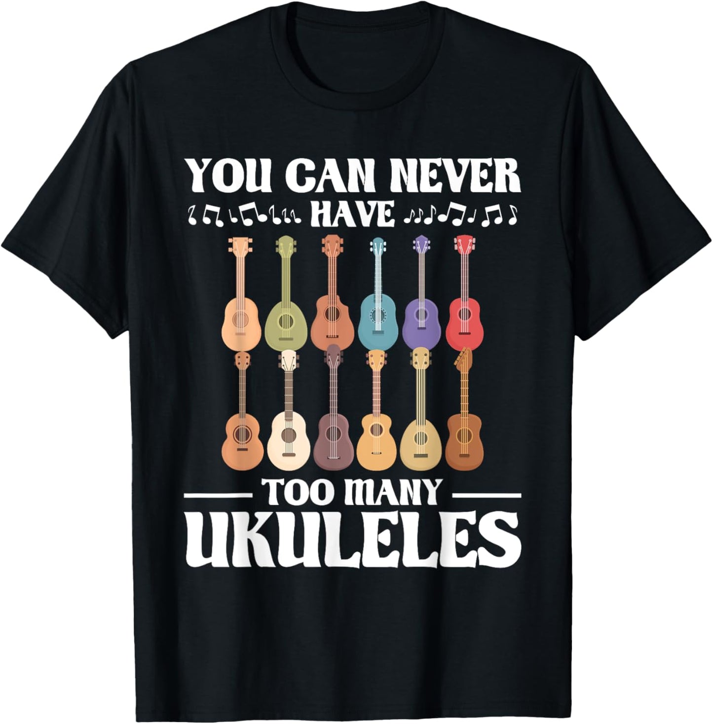 You Can Never Have Too Many Ukuleles - Ukulelist T-Shirt - T-Shirt | Black