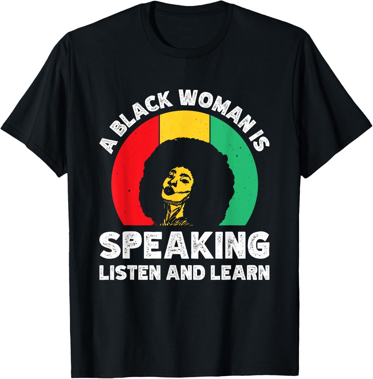 A Black Woman Is Speaking Listen And Learn T-Shirt - T-Shirt | Black