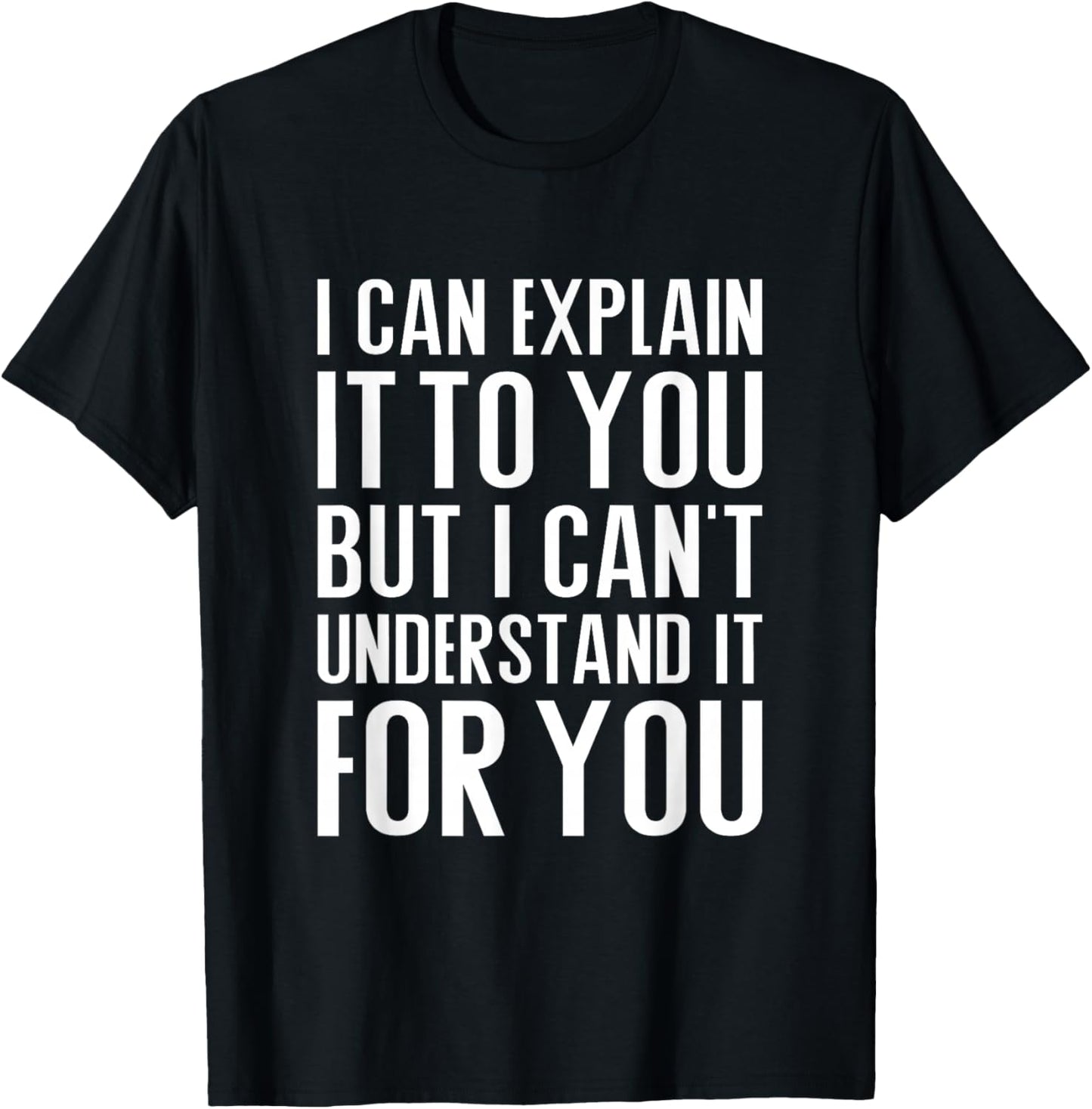 I can explain it to you but I can't understand it for you T-Shirt - T-Shirt | Black