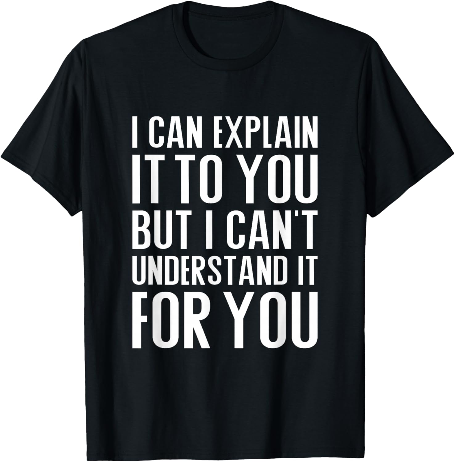 I can explain it to you but I can't understand it for you T-Shirt - T-Shirt | Black