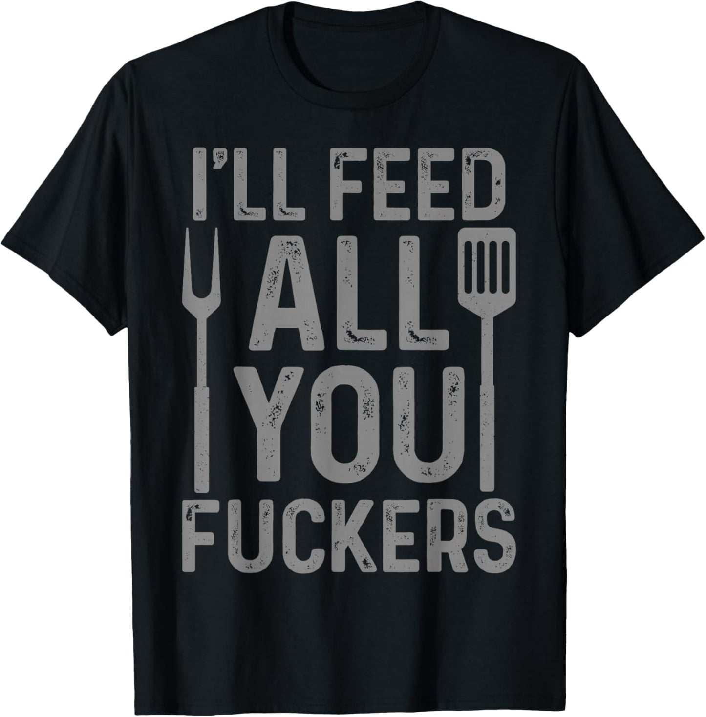 Chef I'll Feed All You F#ckers Funny BBQ Grilling Cook T-Shirt - T-Shirt | Black