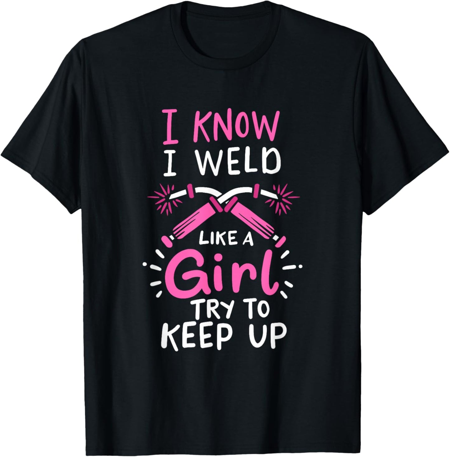I Know I Weld Like A Girl Try To Keep Up Welder T-Shirt - T-Shirt | Black