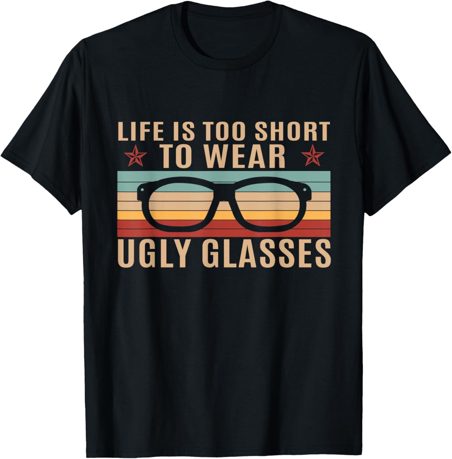 Life Is Too Short To Wear Ugly Eyeglasses Optician T-Shirt - T-Shirt | Black