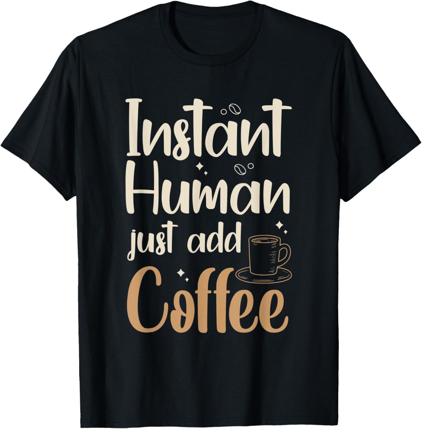 Instant Human - just add coffee Quote for a Coffee Drinker T-Shirt - T-Shirt | Black