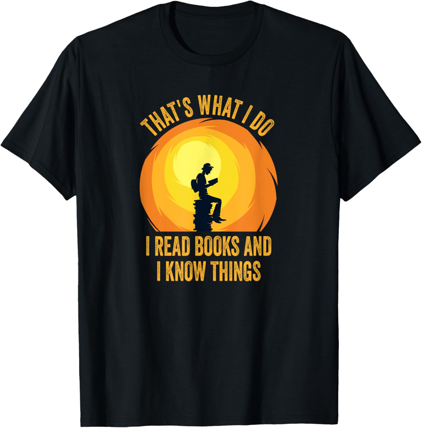 That's What I Do, I Read Books And I Know Things. T-Shirt - T-Shirt | Black
