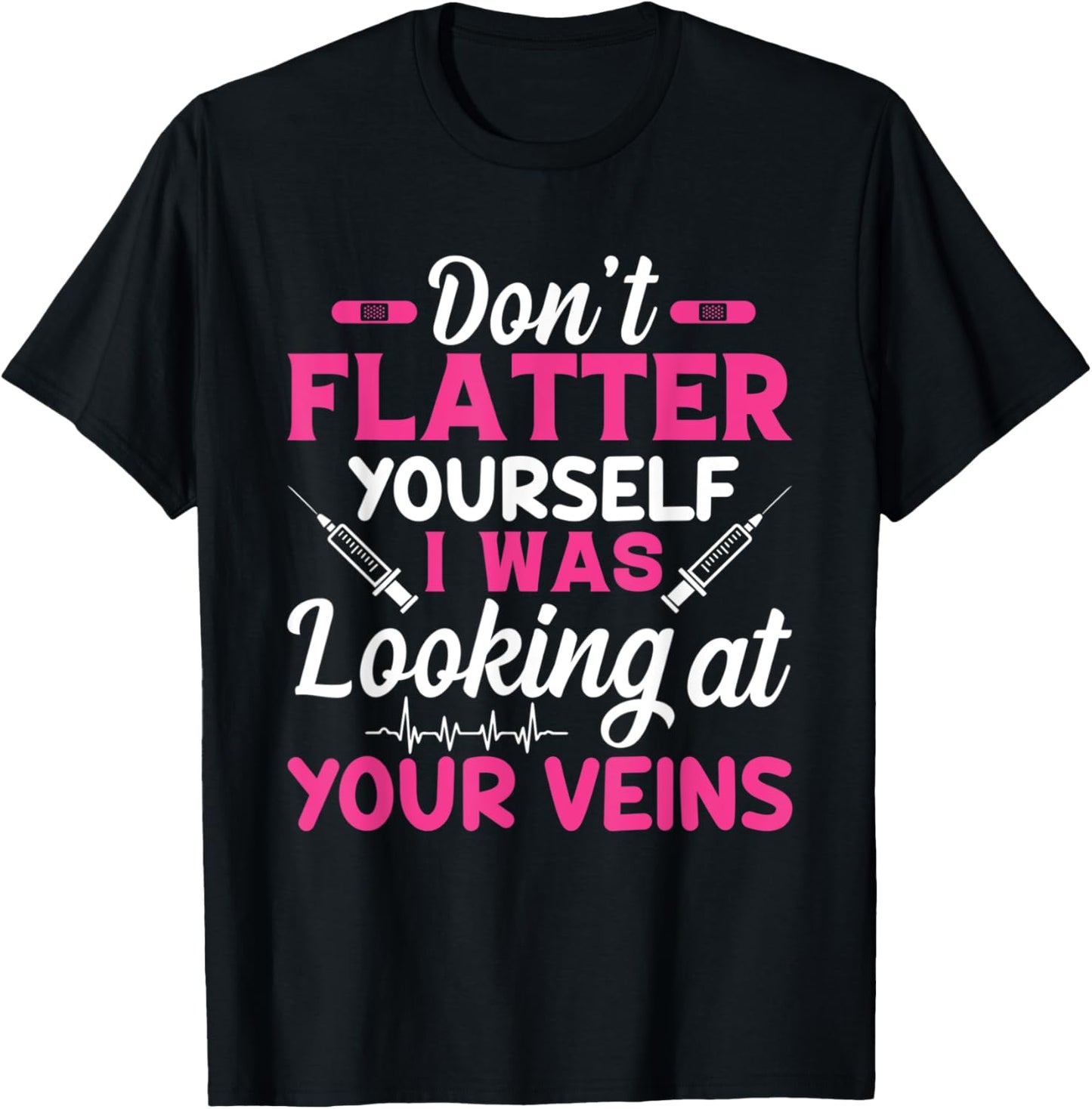 Funny Don't Flatter Yourself I Was Looking At Your Veins T-Shirt - T-Shirt | Black