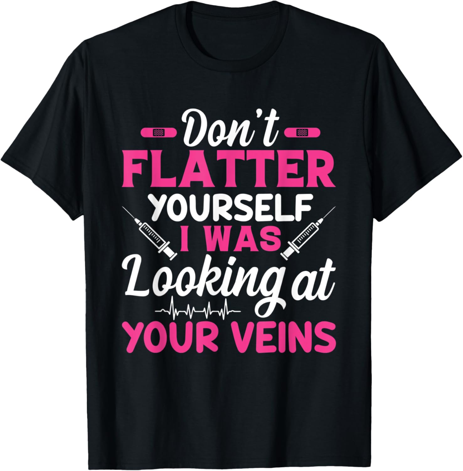 Funny Don't Flatter Yourself I Was Looking At Your Veins T-Shirt - T-Shirt | Black