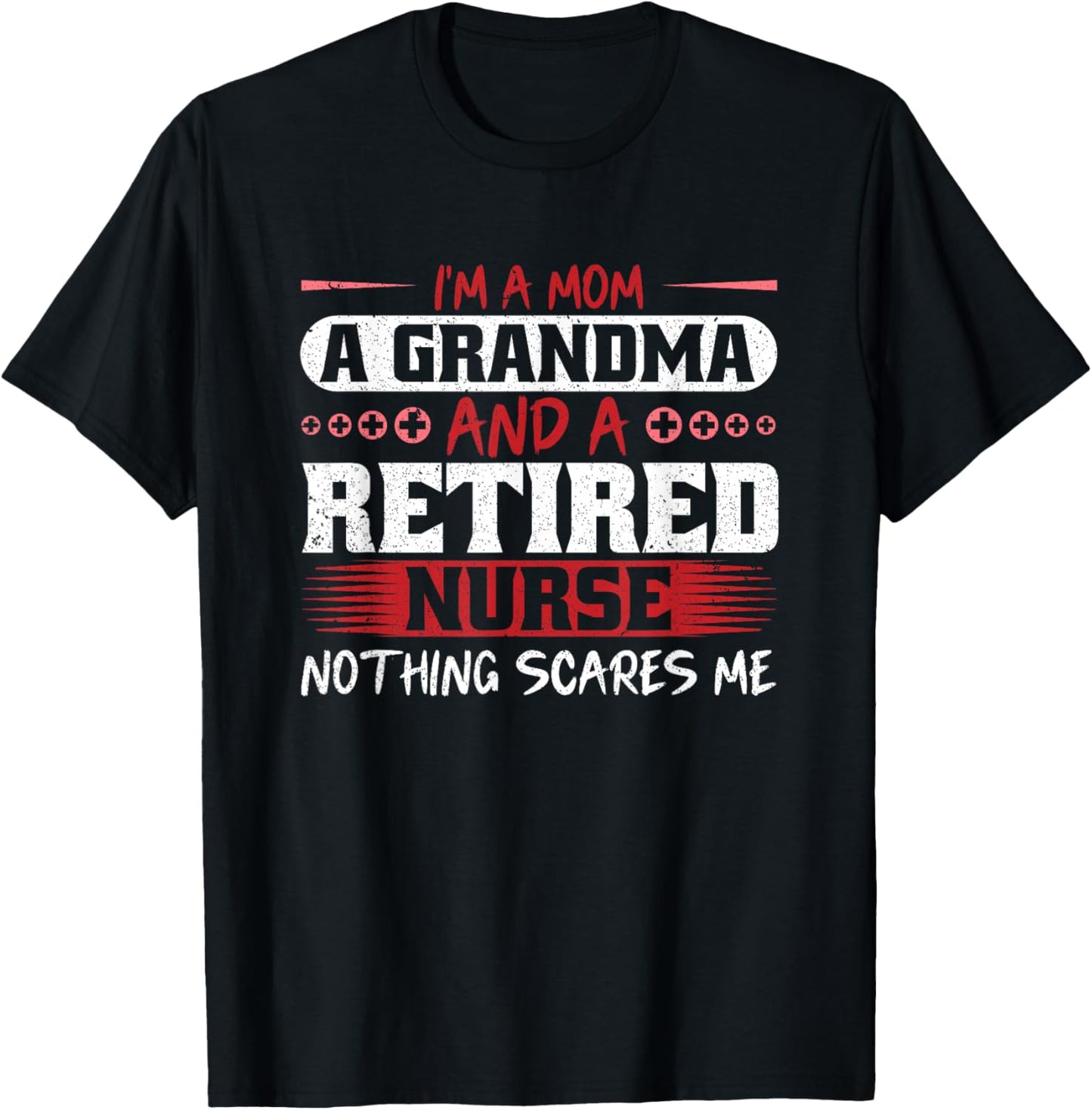 I'm A Mom Grandma And A Retired Nurse Nothing Scares Me T-Shirt - T-Shirt | Black
