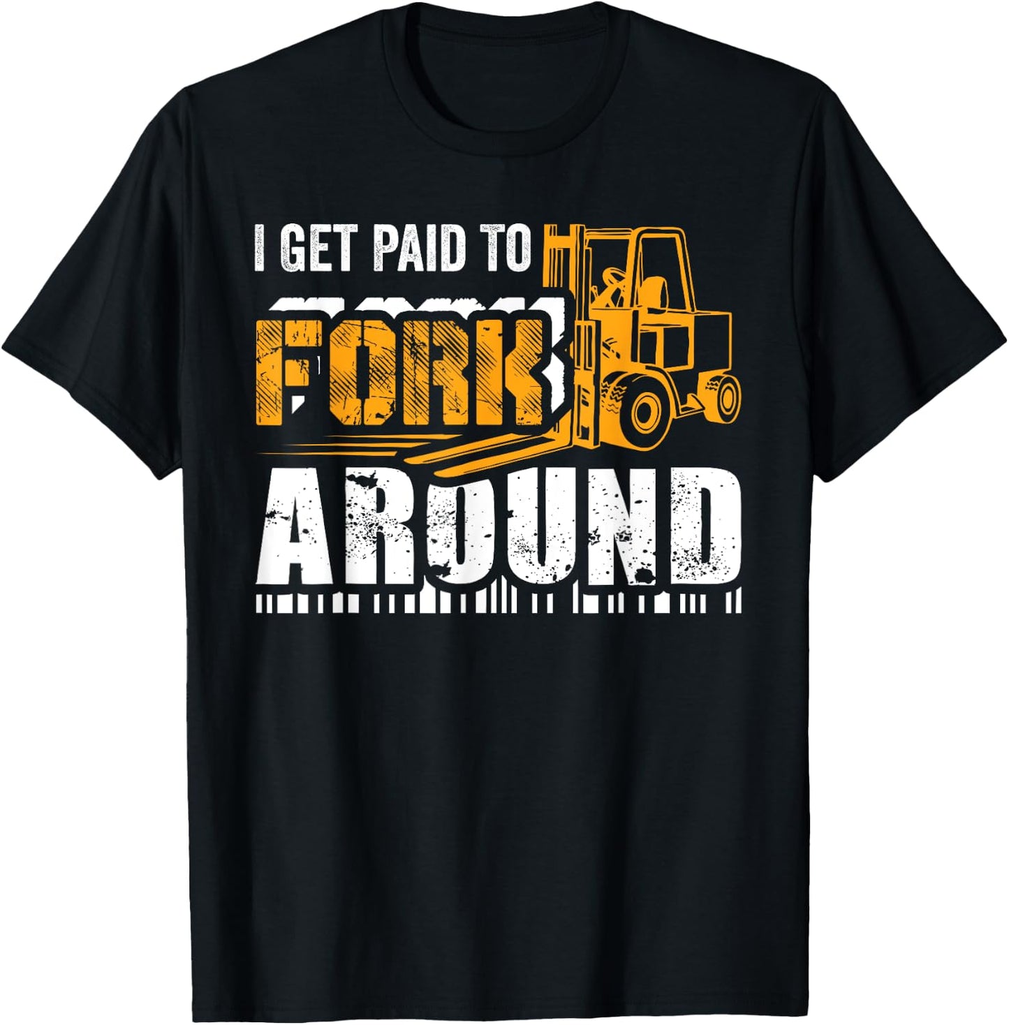 I Get Paid To Fork Around Forklift Operator Men Women Funny T-Shirt - T-Shirt | Black