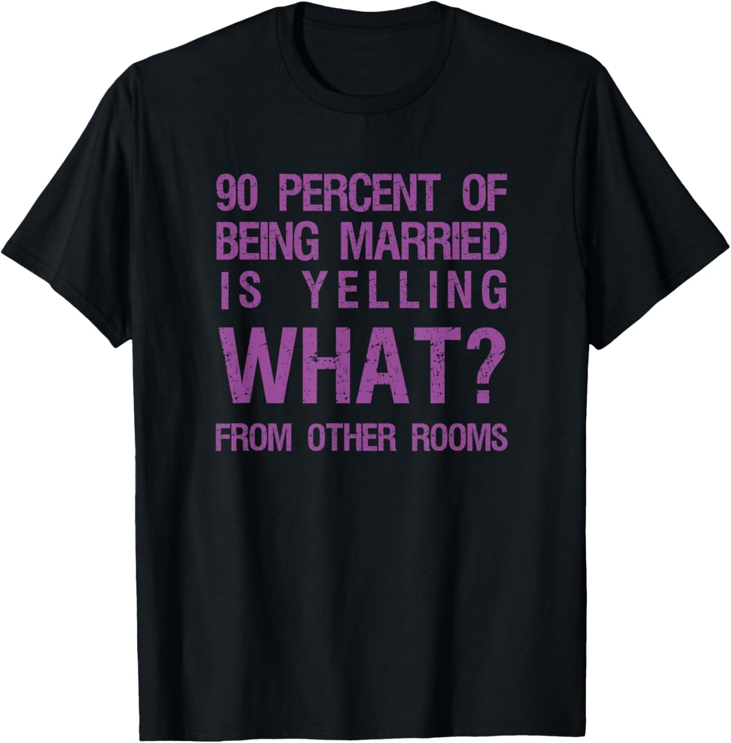 90 Percent Of Being Married Is Yelling What From Other Rooms T-Shirt - T-Shirt | Black