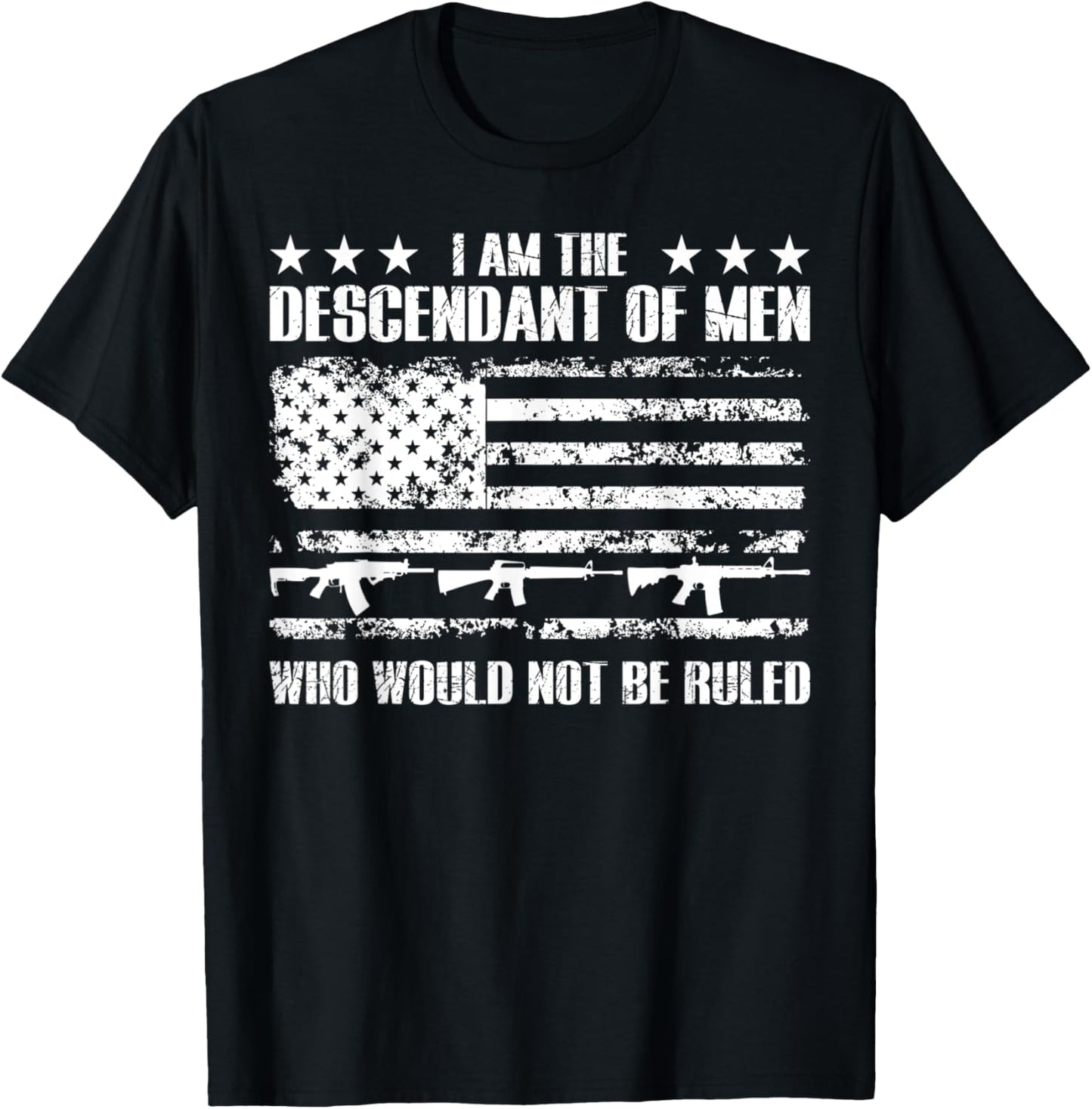 Patriotic Shirts Descendent Of Men Who Would Not Be Ruled T-Shirt - T-Shirt | Black