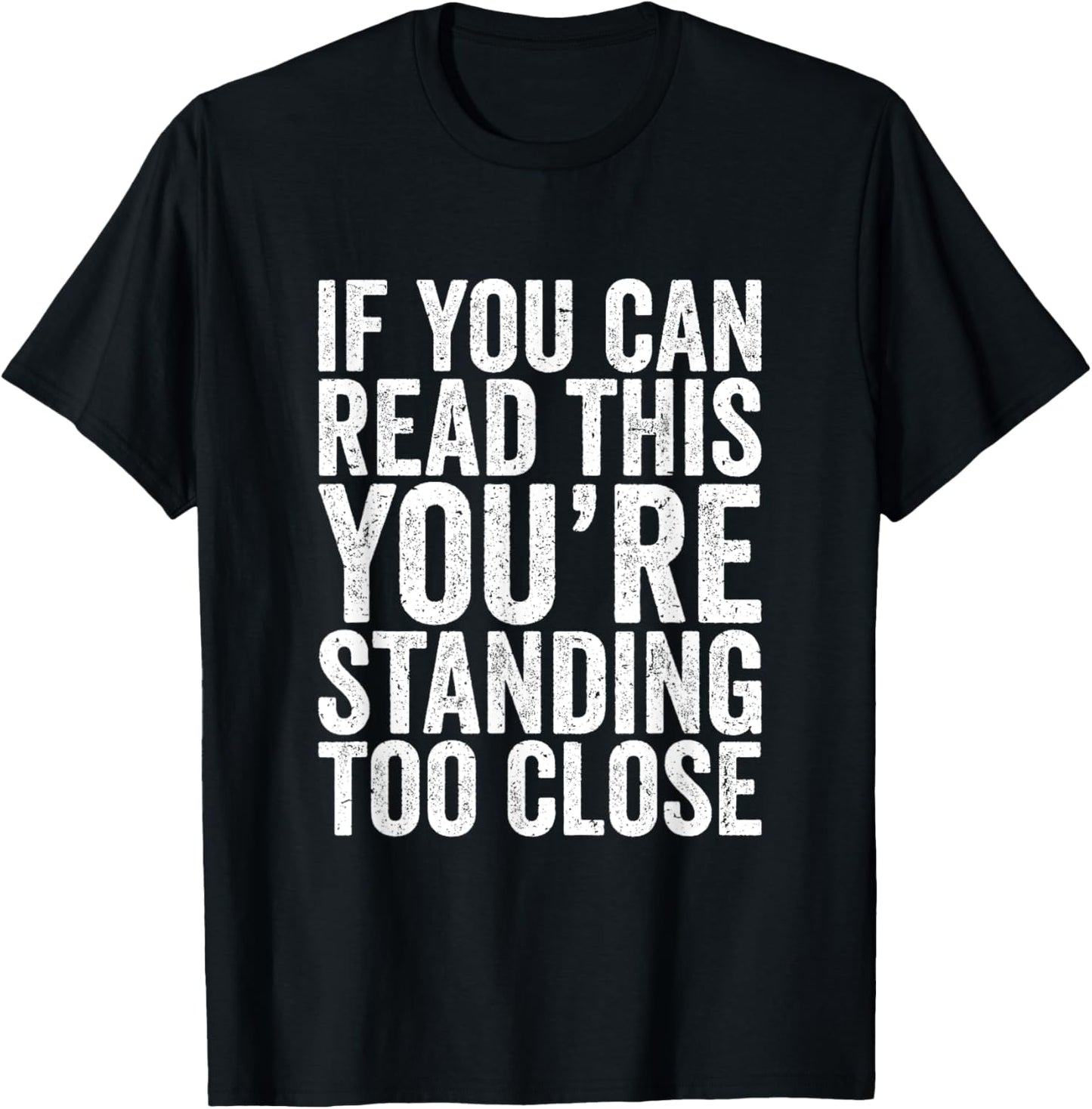 If You Can Read This You're Standing Too Close T-Shirt - T-Shirt | Black