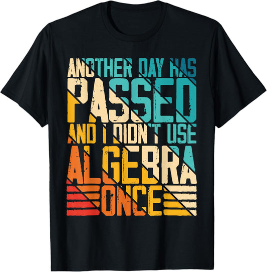Another Day Has Passed and I Didn't Use Algebra Once Funny T-Shirt - T-Shirt | Black