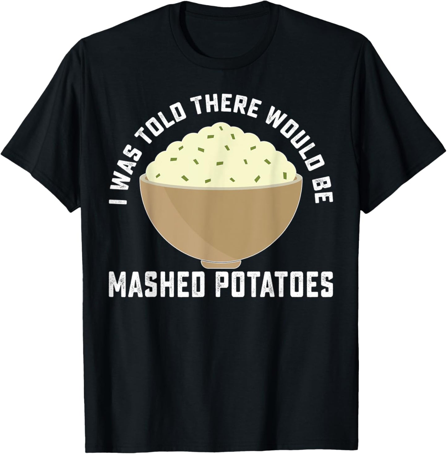Funny I Was Told There Would Be Mashed Potatoes Food Lovers T-Shirt - T-Shirt | Black