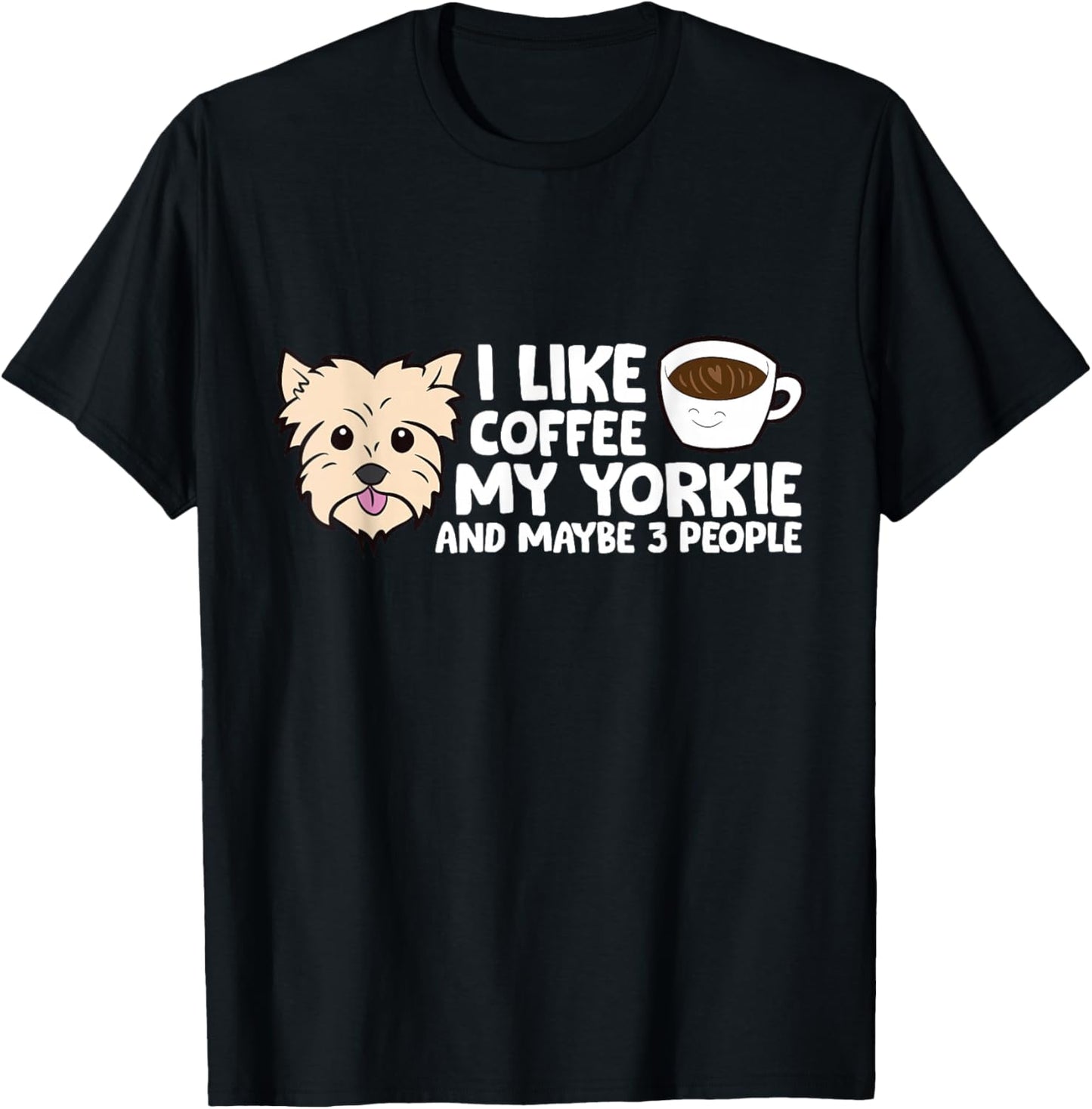 I Like Coffee My Yorkshire Terrier And Maybe Like 3 People T-Shirt - T-Shirt | Black