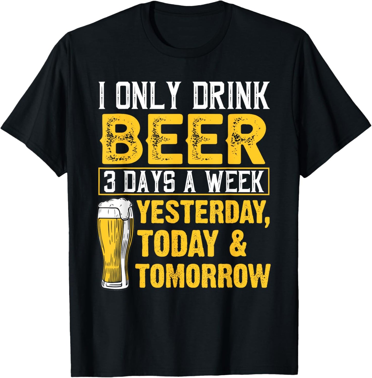 Funny I Only Drink Beer 3 Days A Week Drinker Humor Lovers T-Shirt - T-Shirt | Black