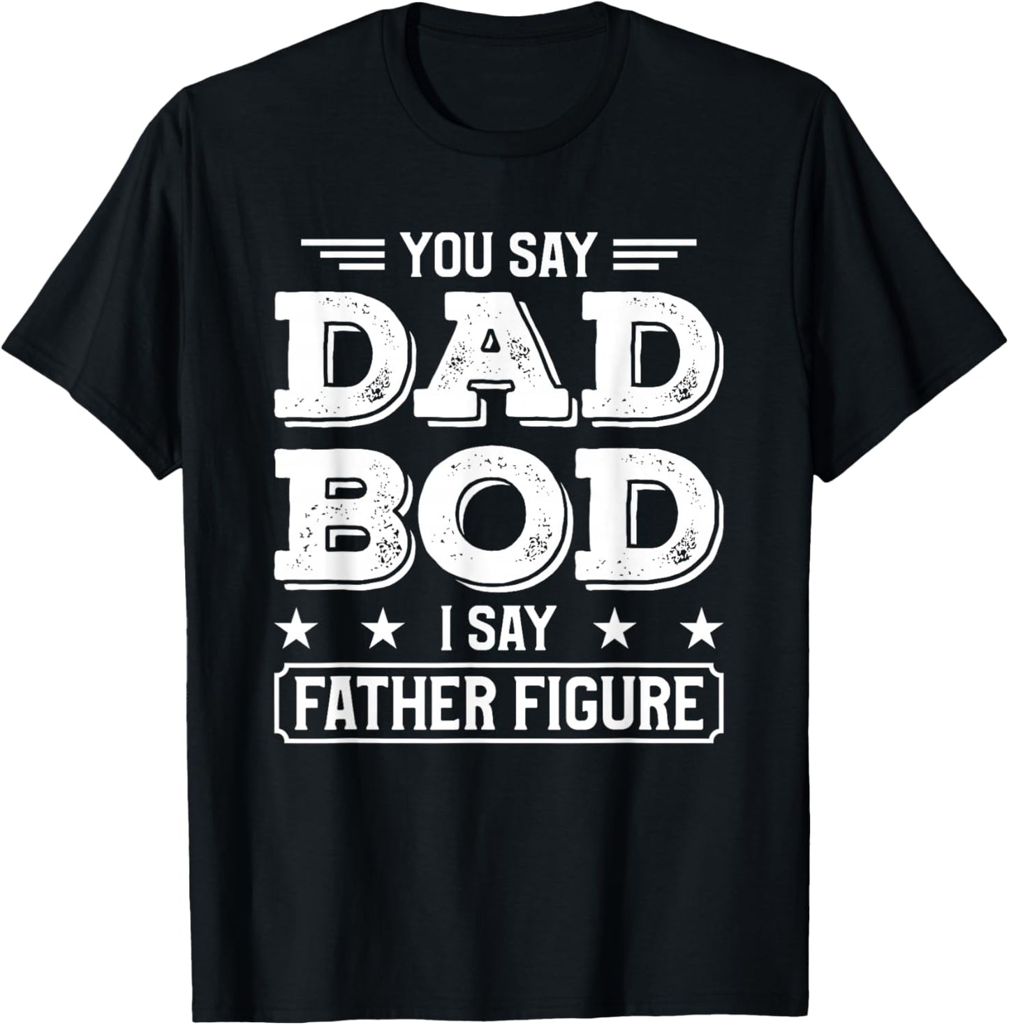 You Say Dad Bod I Say Father Figure T-Shirt - T-Shirt | Black