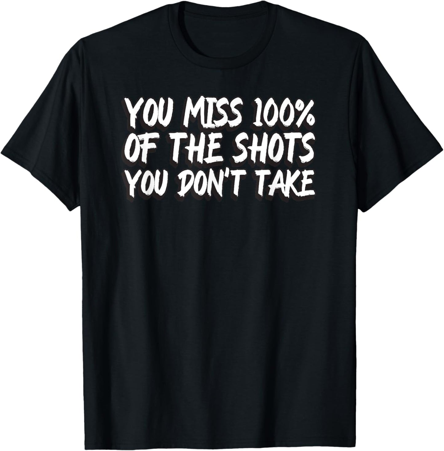 You Miss 100% Of The Shots You Don't Take Motivational Quote T-Shirt - T-Shirt | Black