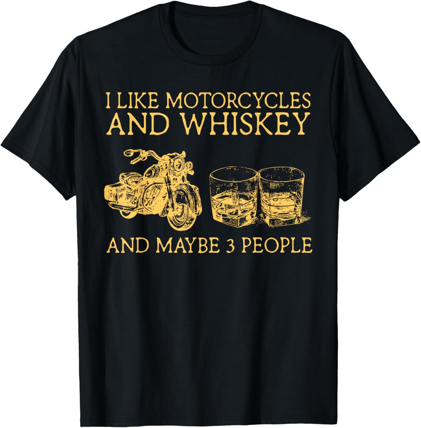 I Like Motorcycles And Whiskey And Maybe 3 People T-Shirt - T-Shirt | Black