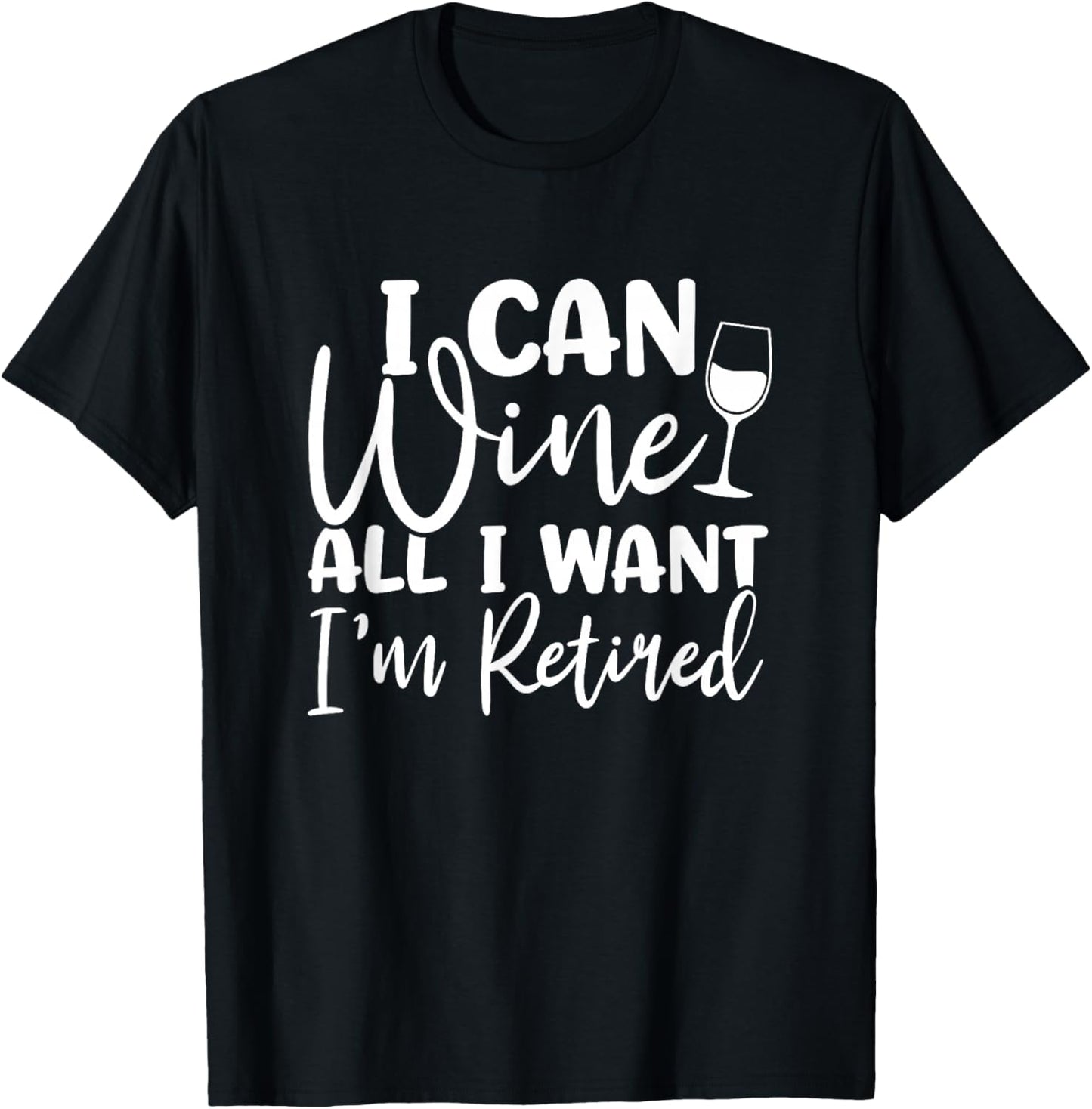 Funny Retirement Shirt I Can Wine All I Want I'm Retired T-Shirt - T-Shirt | Black