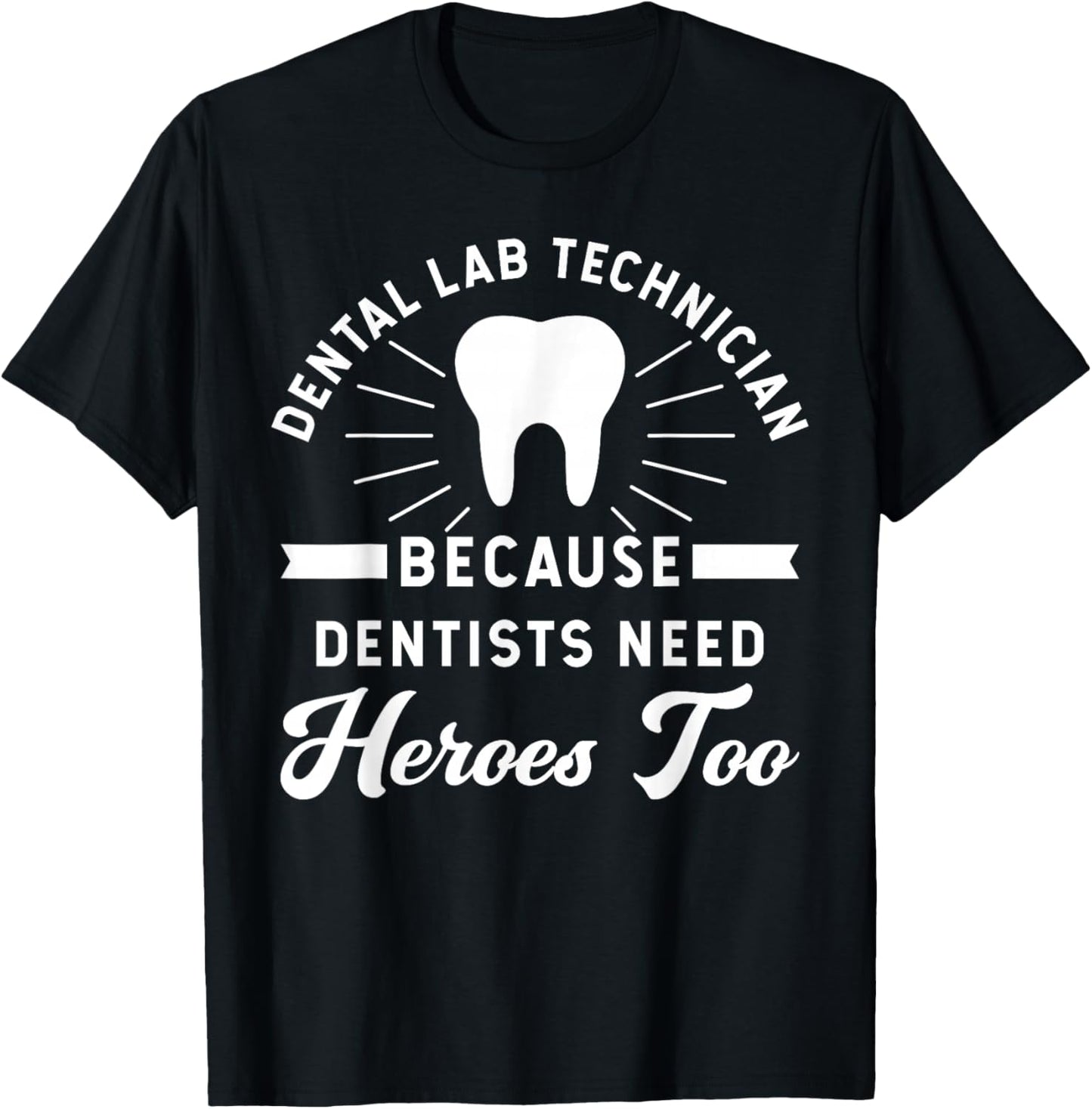 Funny Dental Lab Technician - Because Dentists Need Heroes T-Shirt - T-Shirt | Black