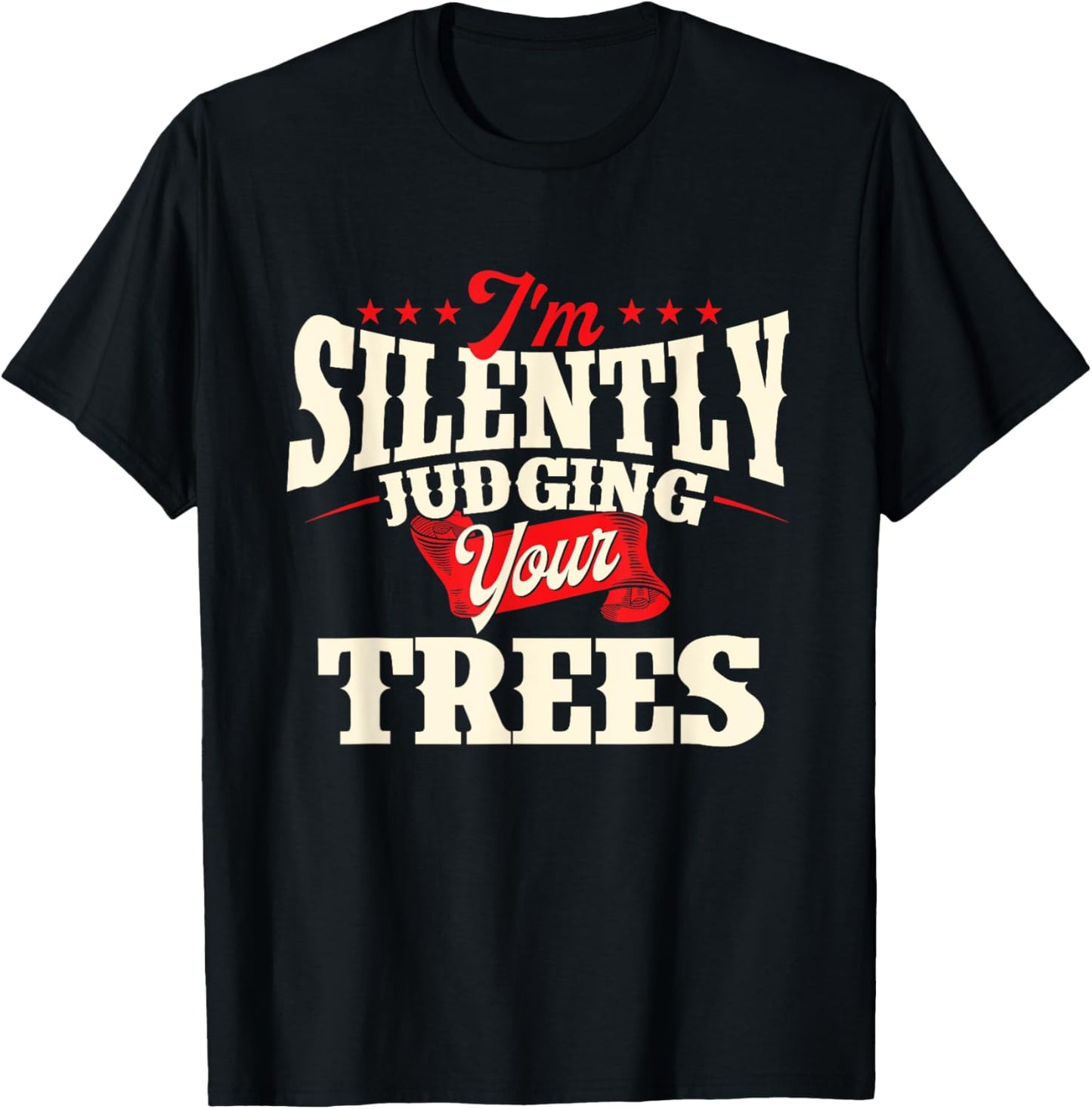 I'm Silently Judging Your Trees - Arborist Tree Surgeon T-Shirt - T-Shirt | Black