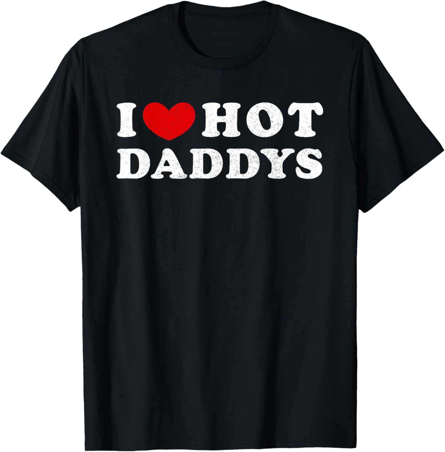 I Love Hot Daddys, I Love Hot Daddys T-Shirt - T-Shirt | Black
