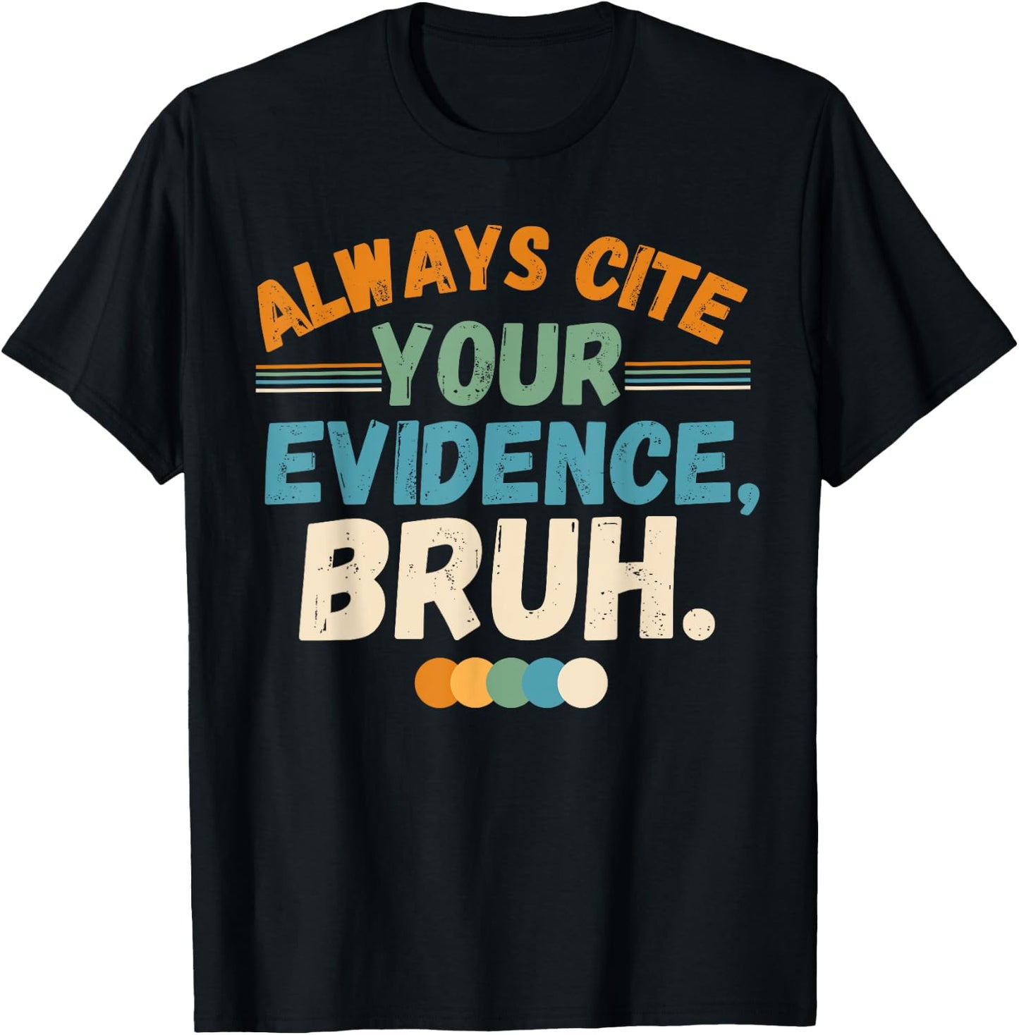 Always Cite Your Evidence Bruh Funny Quote T-Shirt - T-Shirt | Black