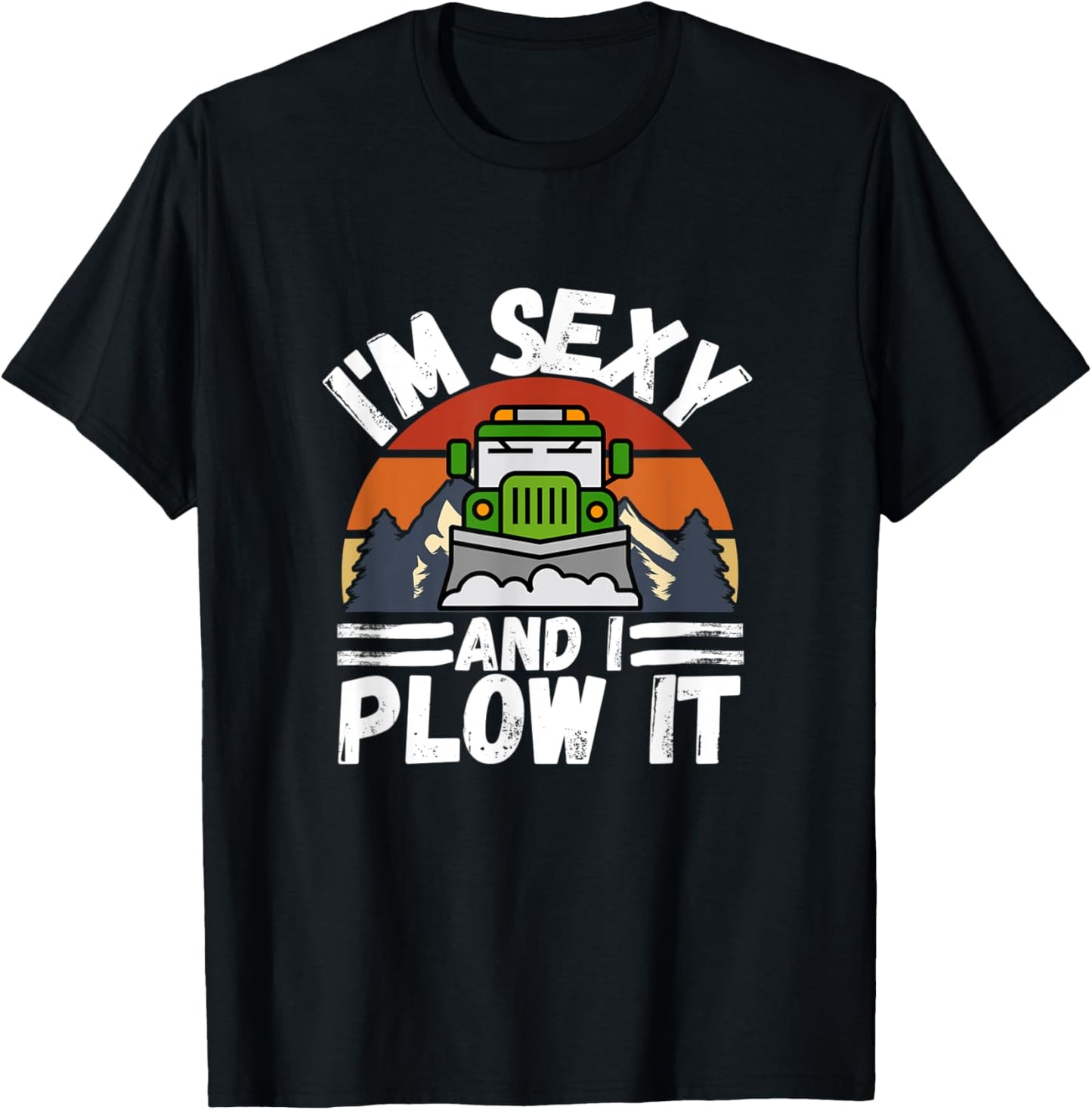 I'm Sexy and I Plow It Funny Truck Driver Snowplower Gift T-Shirt - T-Shirt | Black
