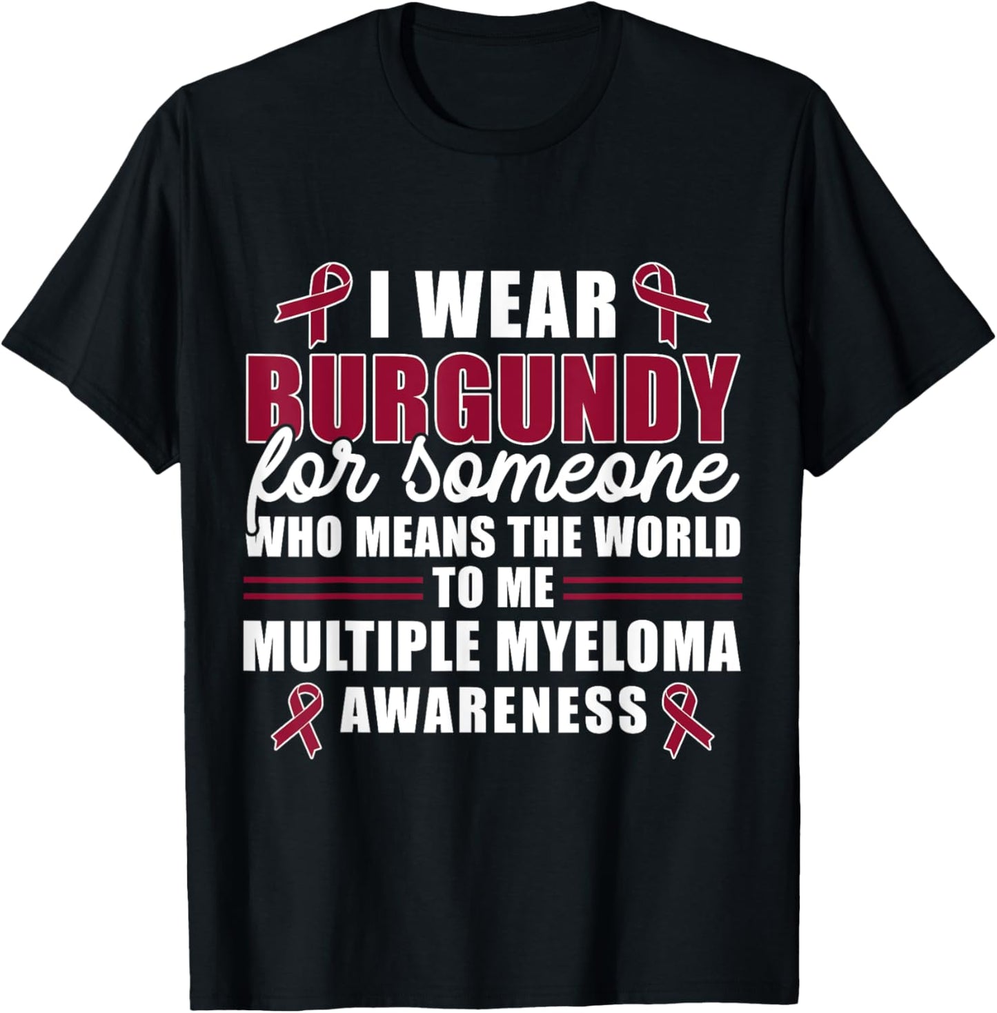 I Wear Burgundy For Someone Multiple Myeloma Awareness T-Shirt - T-Shirt | Black