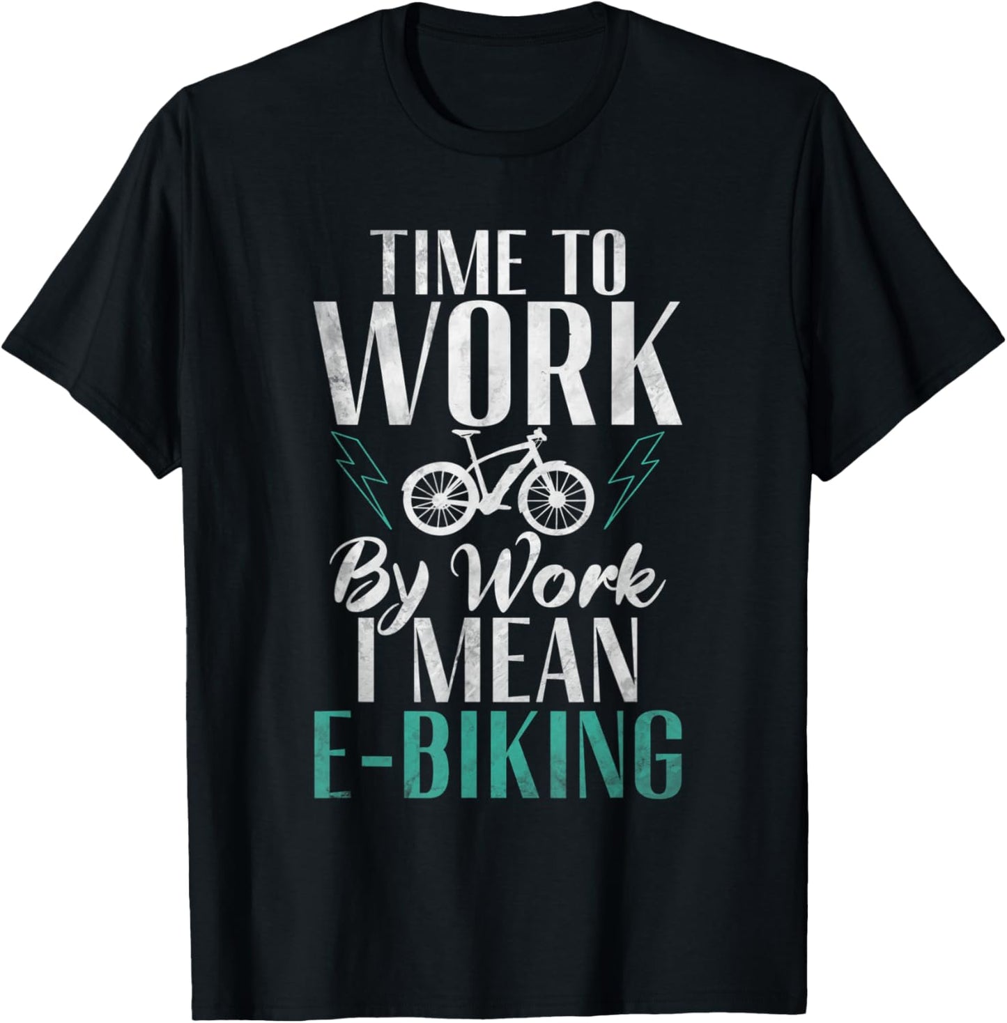 Time to Work by Work i mean E Biking Electric Bike T-Shirt - T-Shirt | Black