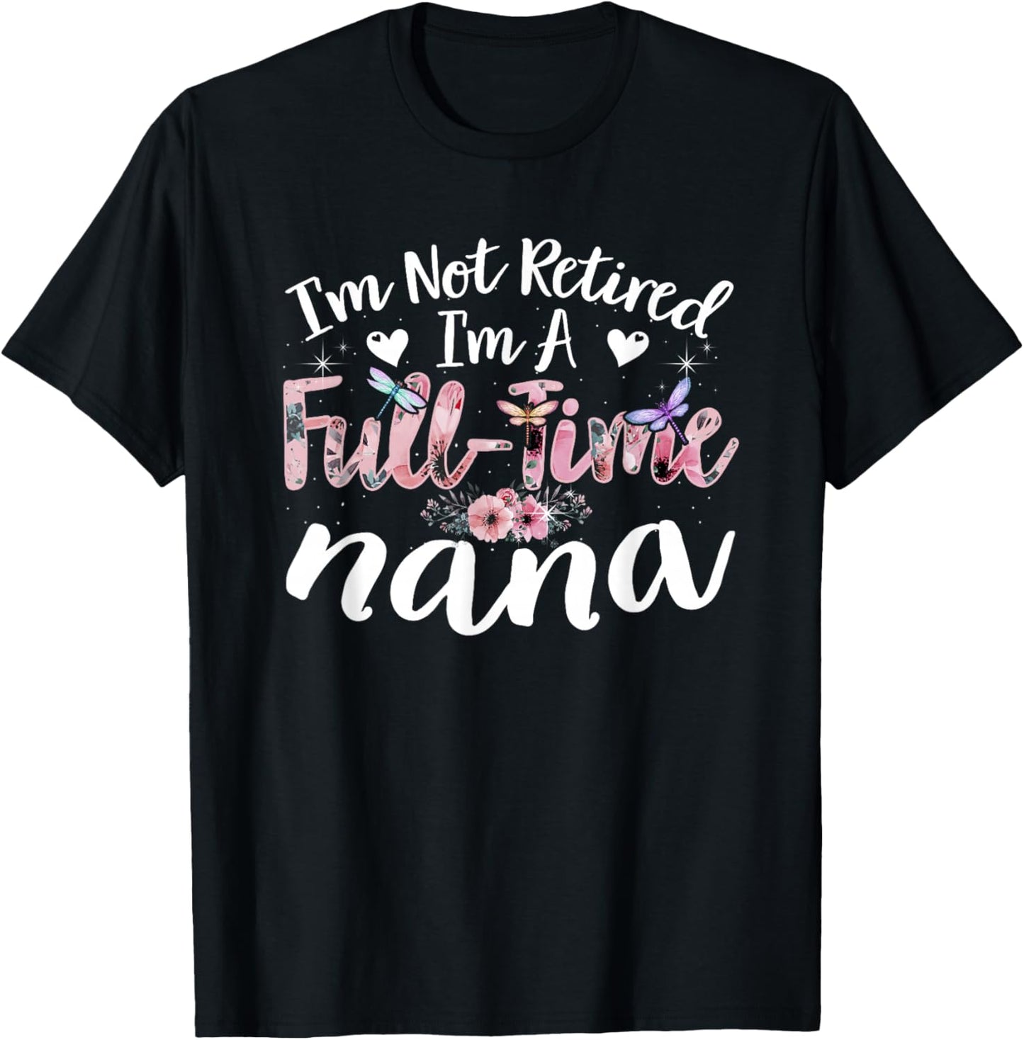 I'm Not Retired I'm a Full Time Nana Funny T-Shirt - T-Shirt | Black