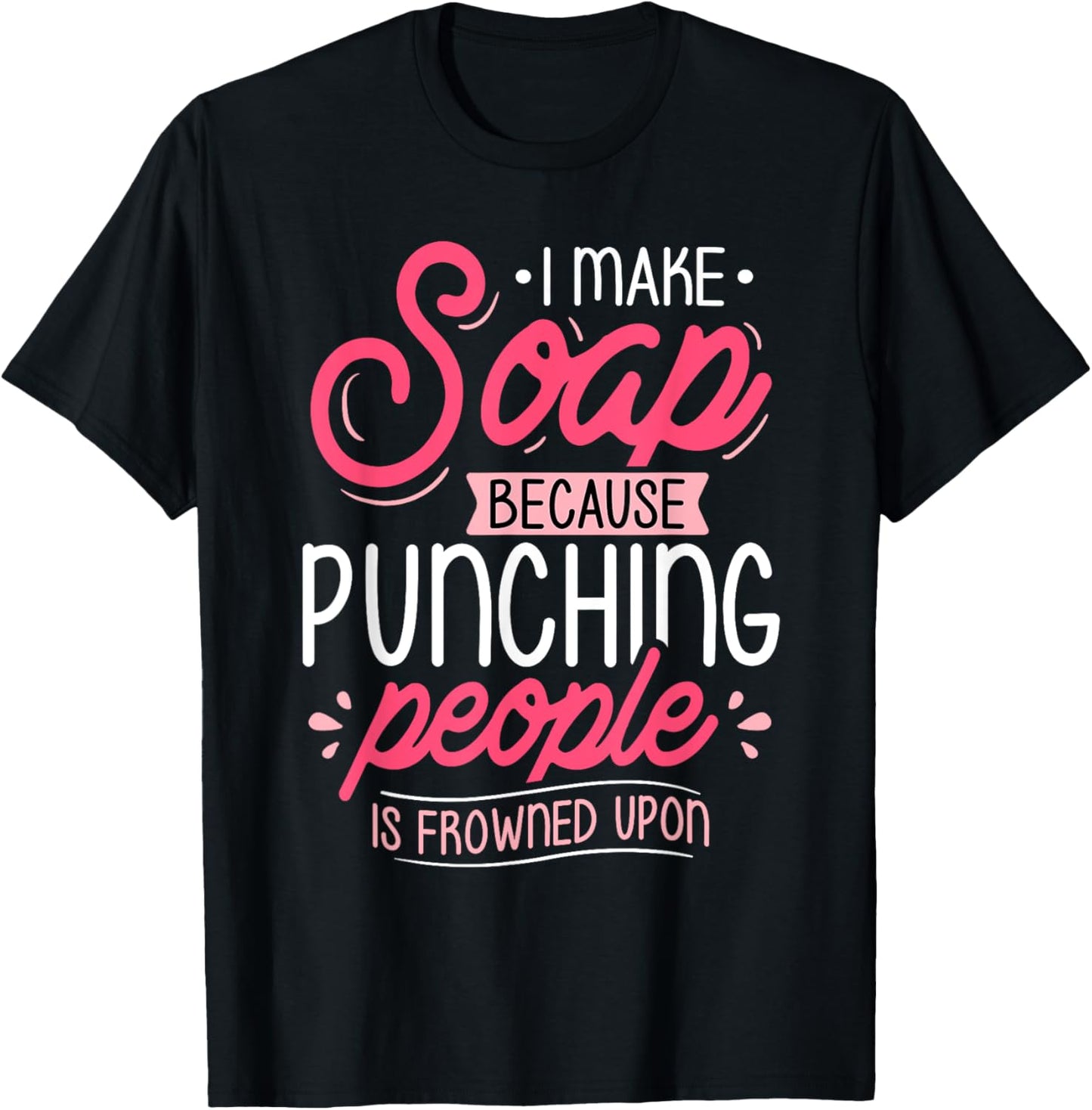I Make Soap Because - Soap Maker Soap Making Soapmaking T-Shirt - T-Shirt | Black