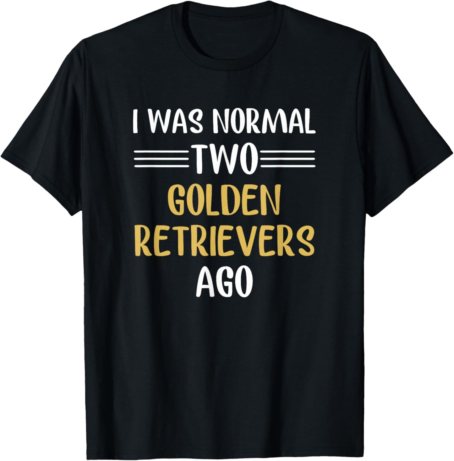 I Was Normal Two Golden Retrievers Ago Funny T-Shirt - T-Shirt | Black