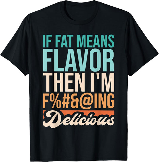 Funny Design If Fat Means Flavor Then I'm Delicious T-Shirt - T-Shirt | Black